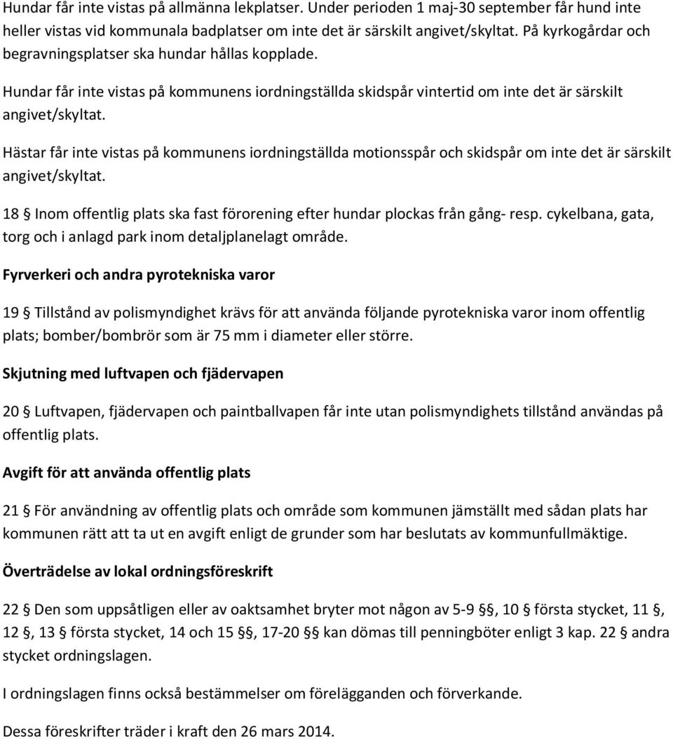 Hästar får inte vistas på kommunens iordningställda motionsspår och skidspår om inte det är särskilt angivet/skyltat. 18 Inom offentlig plats ska fast förorening efter hundar plockas från gång- resp.