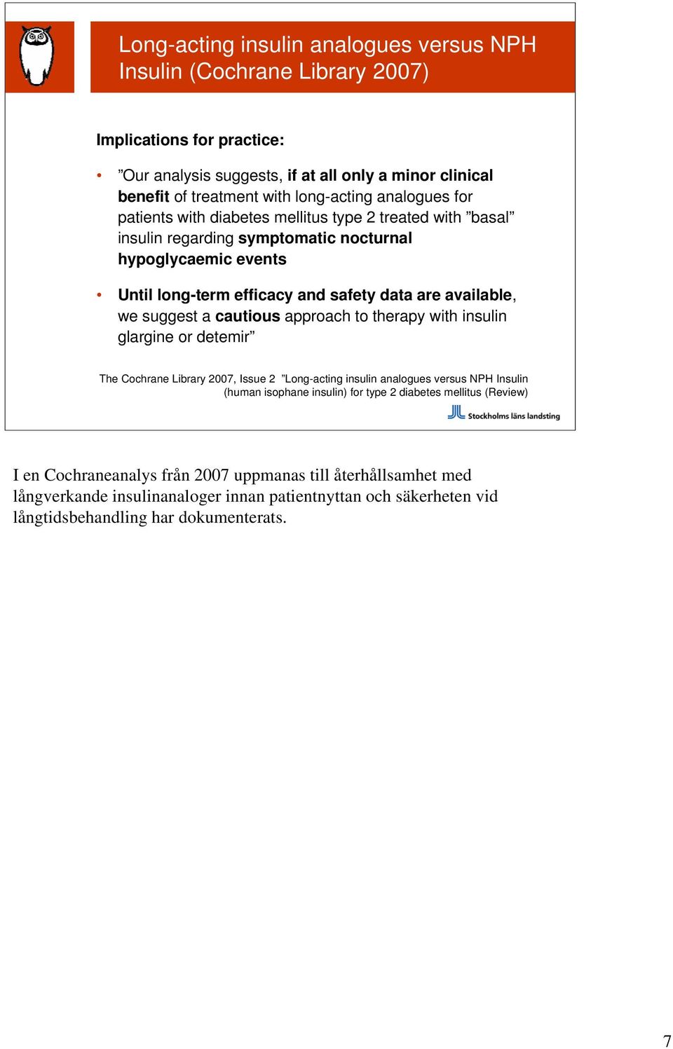 suggest a cautious approach to therapy with insulin glargine or detemir The Cochrane Library 2007, Issue 2 Long-acting insulin analogues versus NPH Insulin (human isophane insulin) for type 2