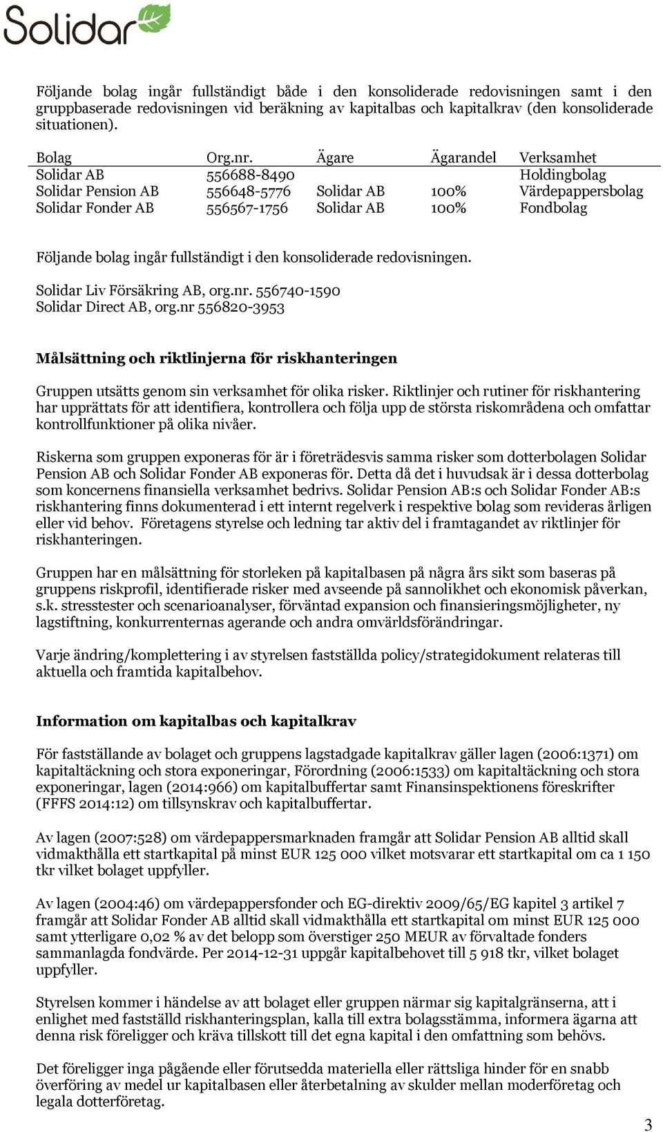 bolag ingår fullständigt i den konsoliderade redovisningen. Solidar Liv Försäkring AB, org.nr. 556740-1590 Solidar Direct AB, org.