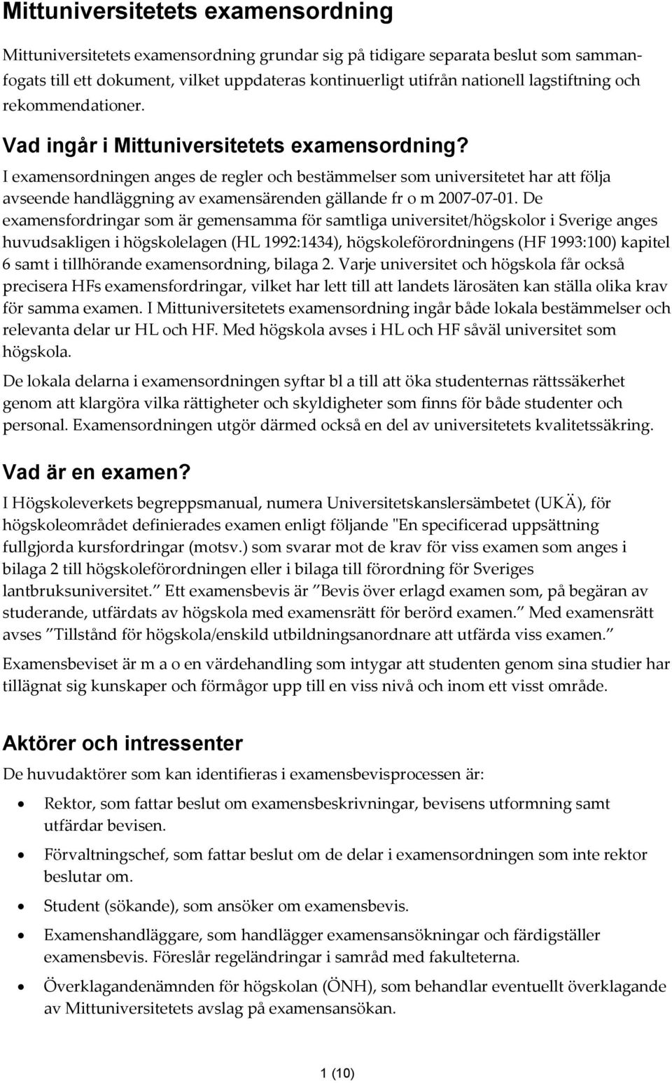 I examensordningen anges de regler och bestämmelser som universitetet har att följa avseende handläggning av examensärenden gällande fr o m 2007-07-01.