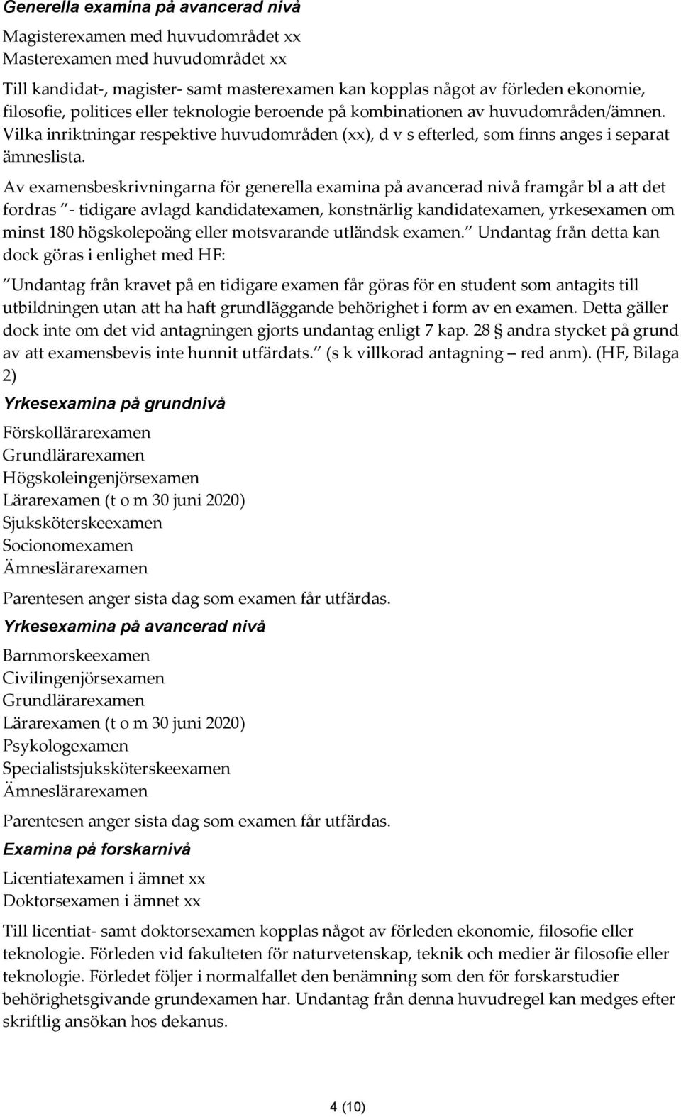 Av examensbeskrivningarna för generella examina på avancerad nivå framgår bl a att det fordras - tidigare avlagd kandidatexamen, konstnärlig kandidatexamen, yrkesexamen om minst 180 högskolepoäng