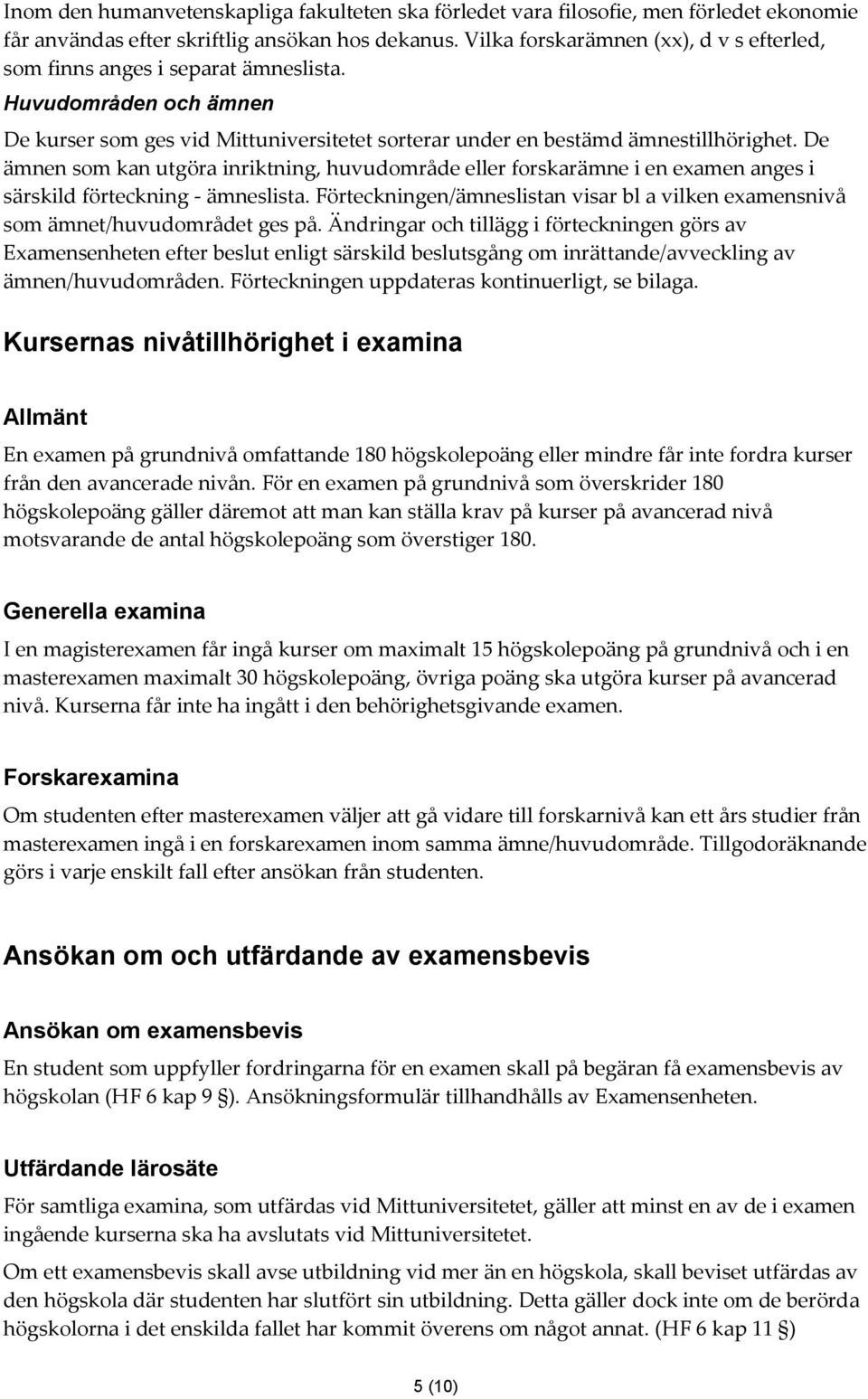 De ämnen som kan utgöra inriktning, huvudområde eller forskarämne i en examen anges i särskild förteckning - ämneslista.