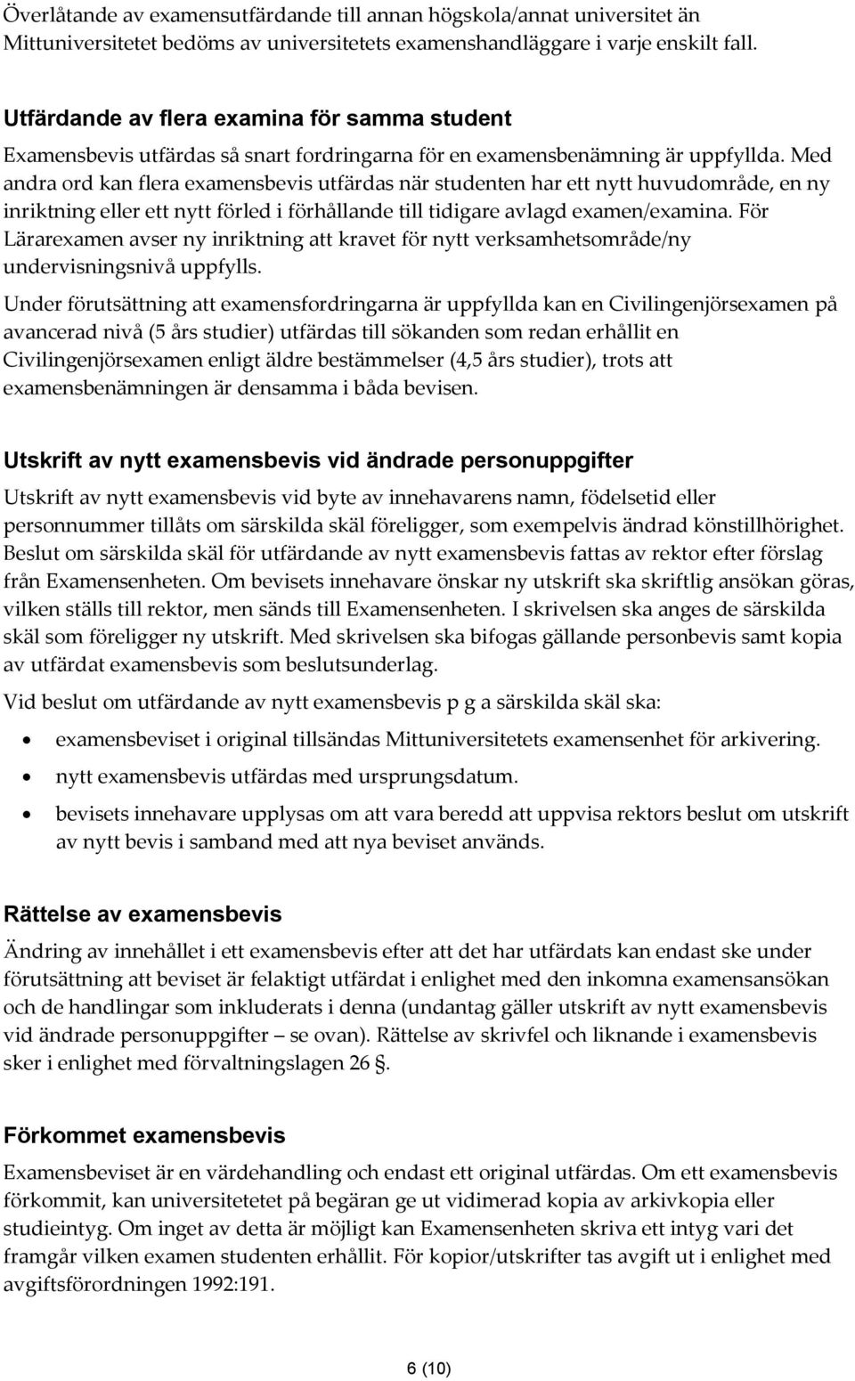 Med andra ord kan flera examensbevis utfärdas när studenten har ett nytt huvudområde, en ny inriktning eller ett nytt förled i förhållande till tidigare avlagd examen/examina.