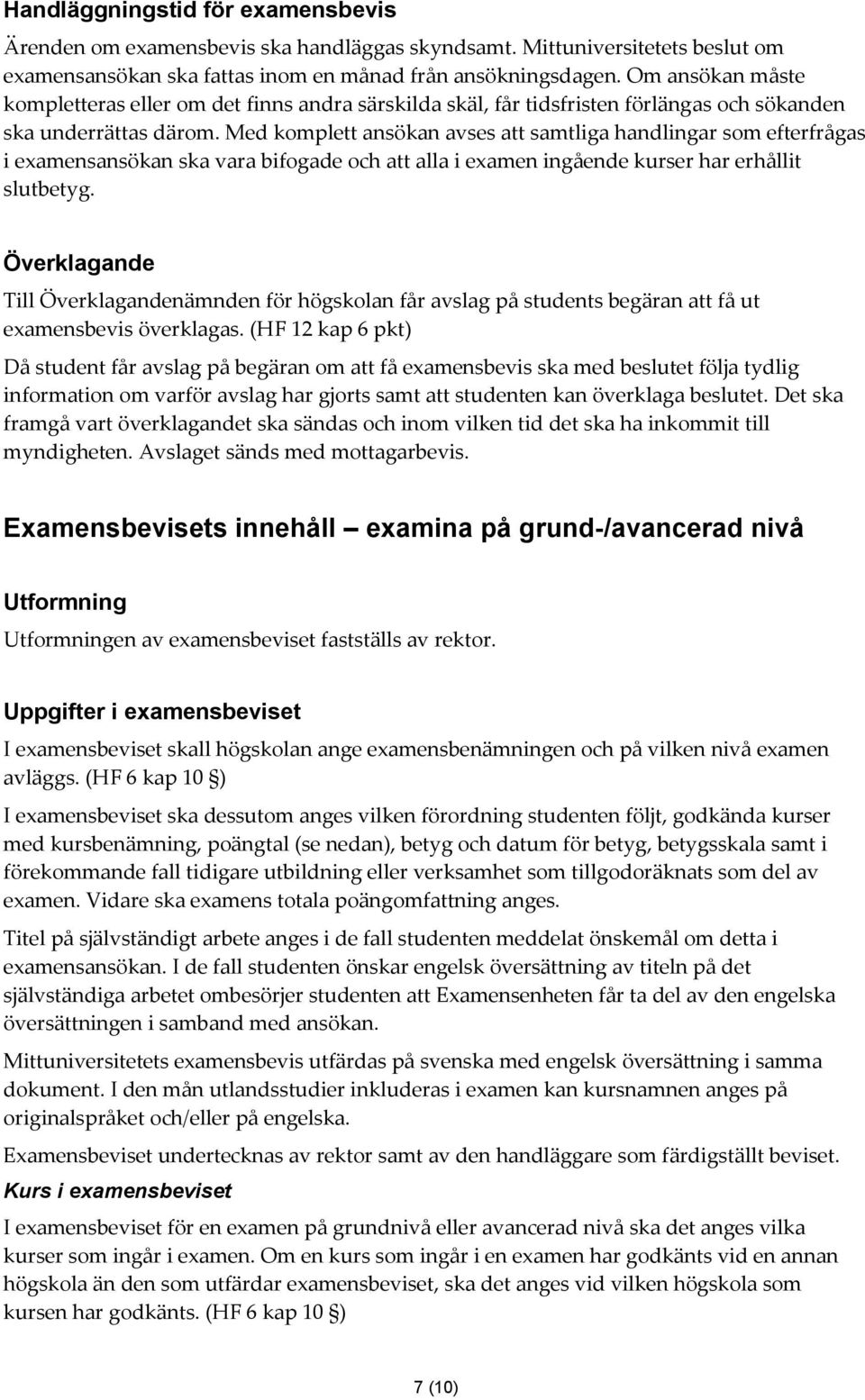 Med komplett ansökan avses att samtliga handlingar som efterfrågas i examensansökan ska vara bifogade och att alla i examen ingående kurser har erhållit slutbetyg.