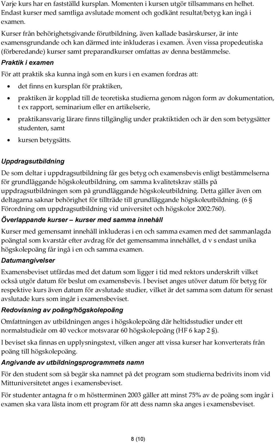 Även vissa propedeutiska (förberedande) kurser samt preparandkurser omfattas av denna bestämmelse.