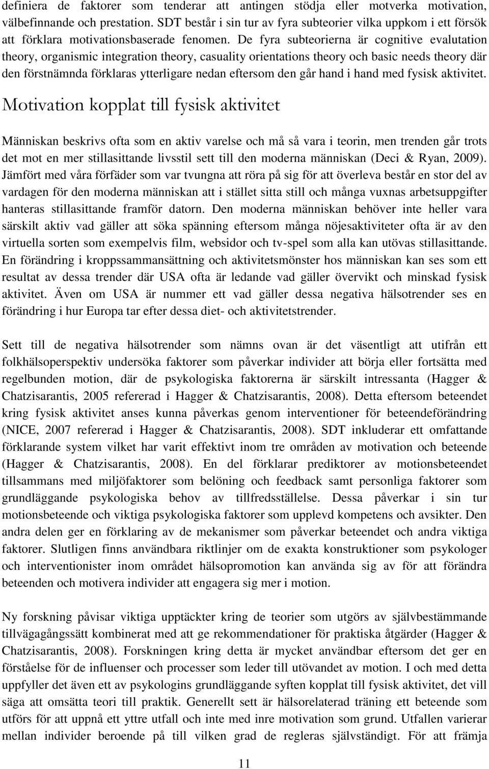 De fyra subteorierna är cognitive evalutation theory, organismic integration theory, casuality orientations theory och basic needs theory där den förstnämnda förklaras ytterligare nedan eftersom den