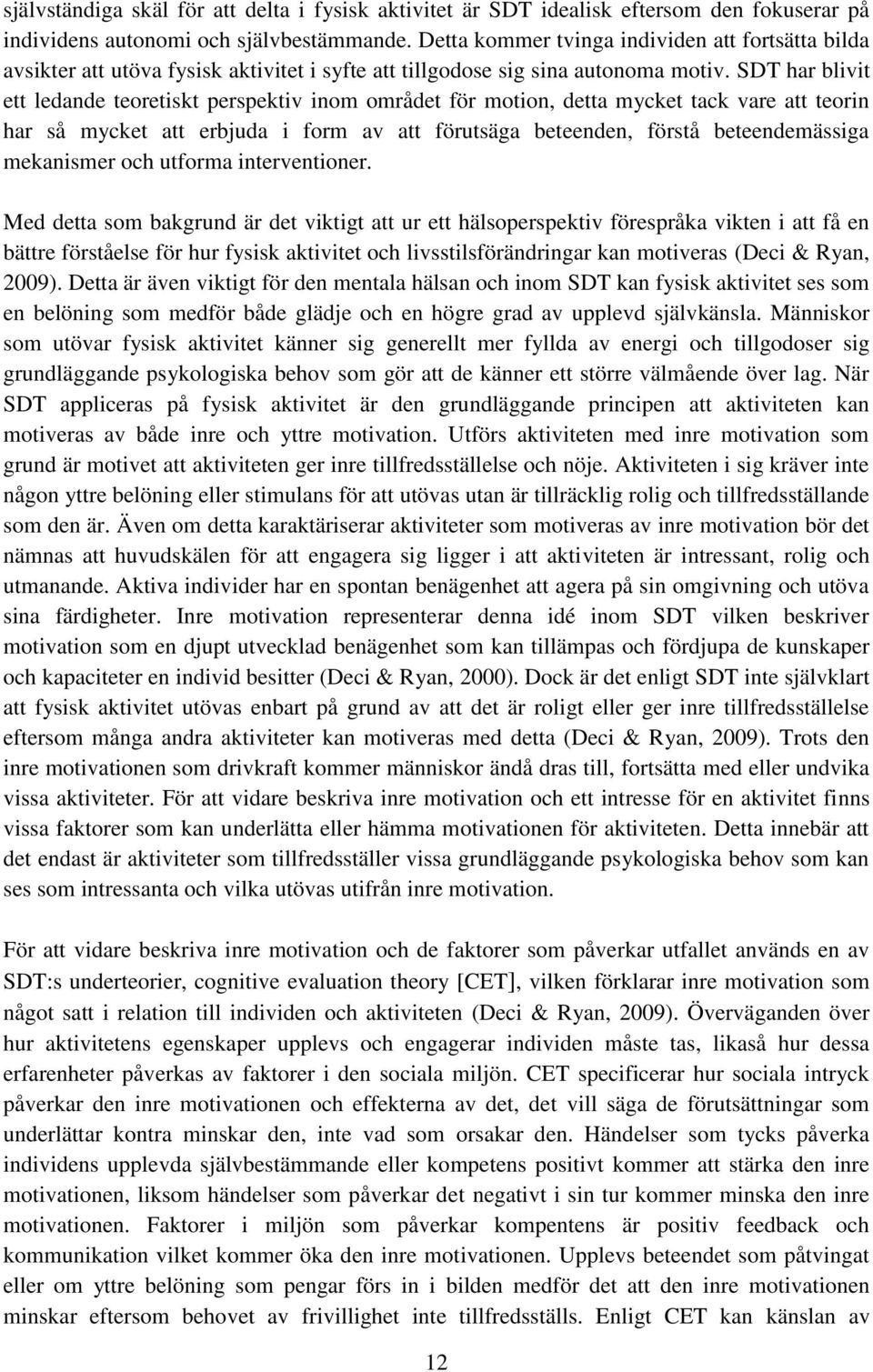 SDT har blivit ett ledande teoretiskt perspektiv inom området för motion, detta mycket tack vare att teorin har så mycket att erbjuda i form av att förutsäga beteenden, förstå beteendemässiga