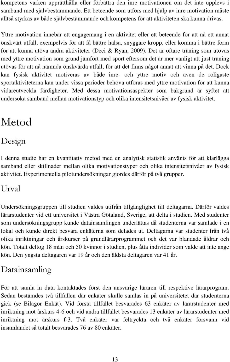 Yttre motivation innebär ett engagemang i en aktivitet eller ett beteende för att nå ett annat önskvärt utfall, exempelvis för att få bättre hälsa, snyggare kropp, eller komma i bättre form för att