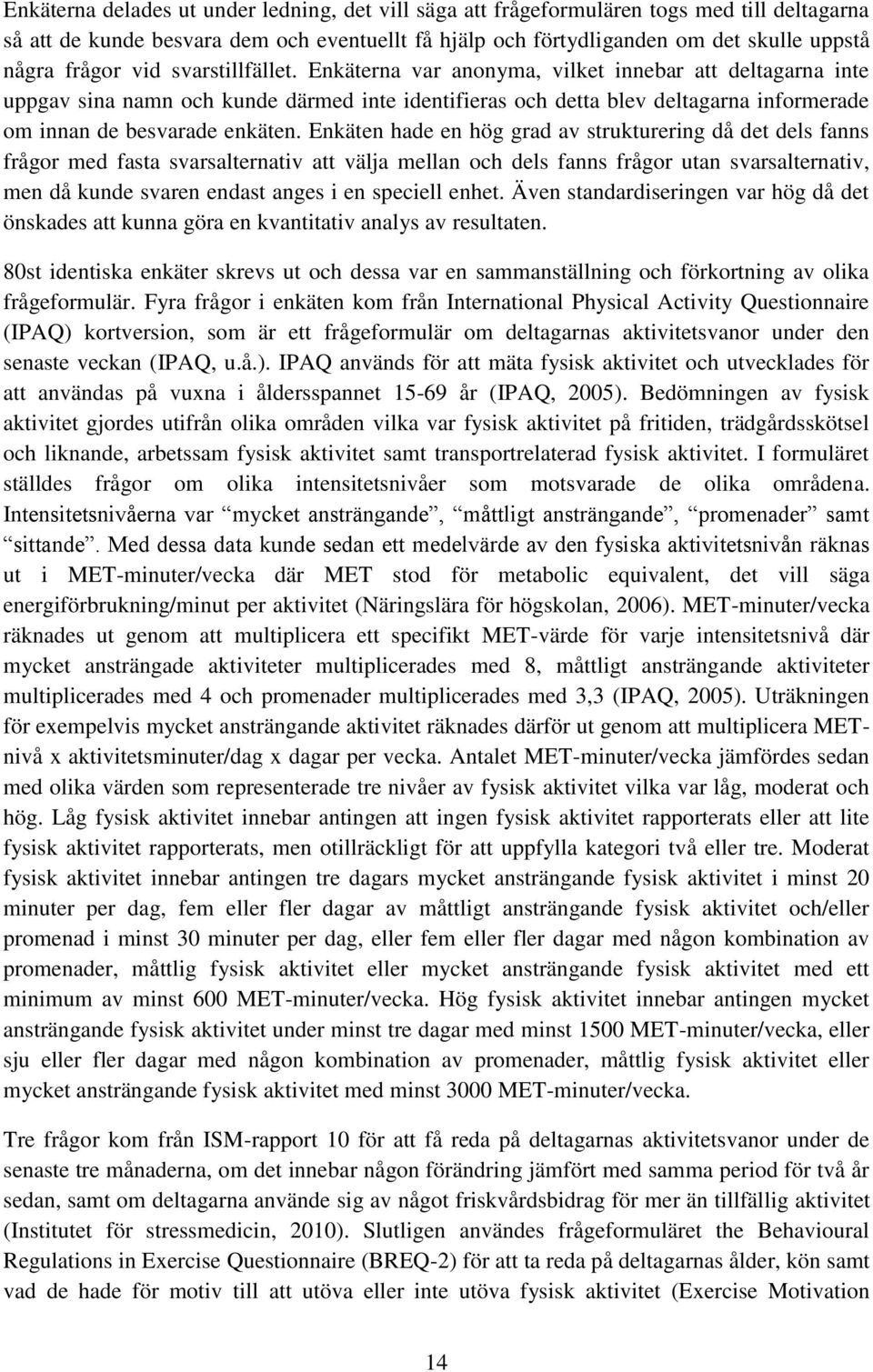 Enkäten hade en hög grad av strukturering då det dels fanns frågor med fasta svarsalternativ att välja mellan och dels fanns frågor utan svarsalternativ, men då kunde svaren endast anges i en