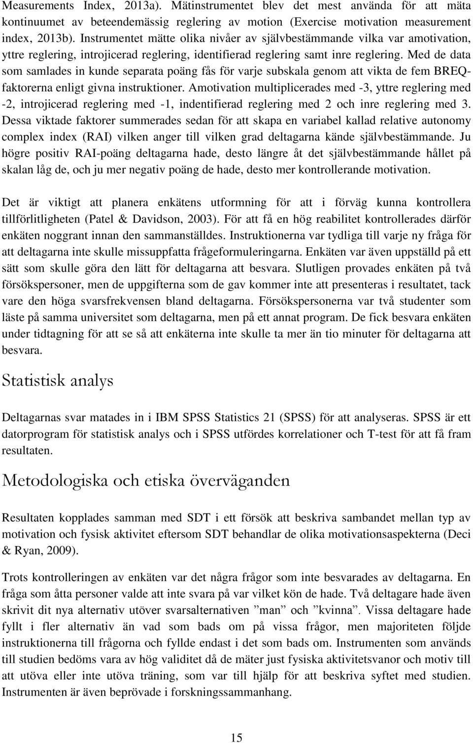 Med de data som samlades in kunde separata poäng fås för varje subskala genom att vikta de fem BREQfaktorerna enligt givna instruktioner.
