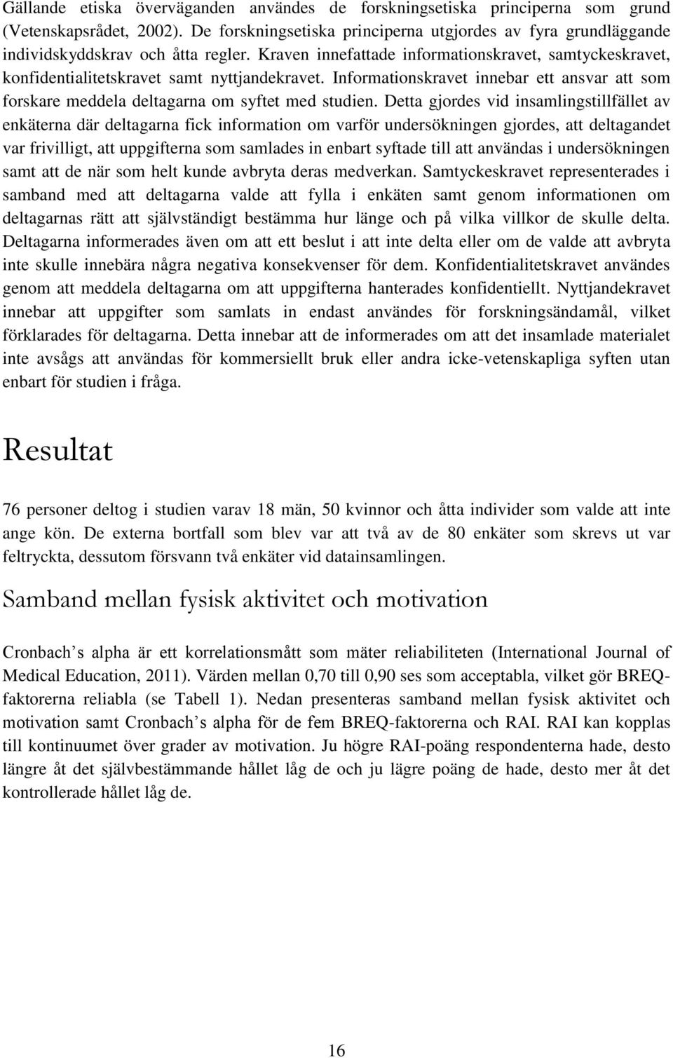Informationskravet innebar ett ansvar att som forskare meddela deltagarna om syftet med studien.
