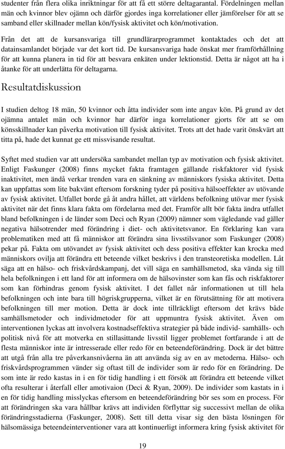 Från det att de kursansvariga till grundlärarprogrammet kontaktades och det att datainsamlandet började var det kort tid.
