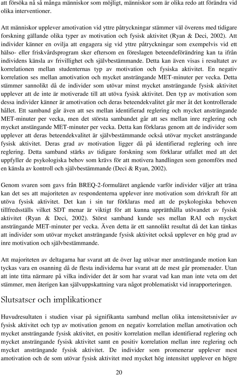 Att individer känner en ovilja att engagera sig vid yttre påtryckningar som exempelvis vid ett hälso- eller friskvårdsprogram sker eftersom en föreslagen beteendeförändring kan ta ifrån individens
