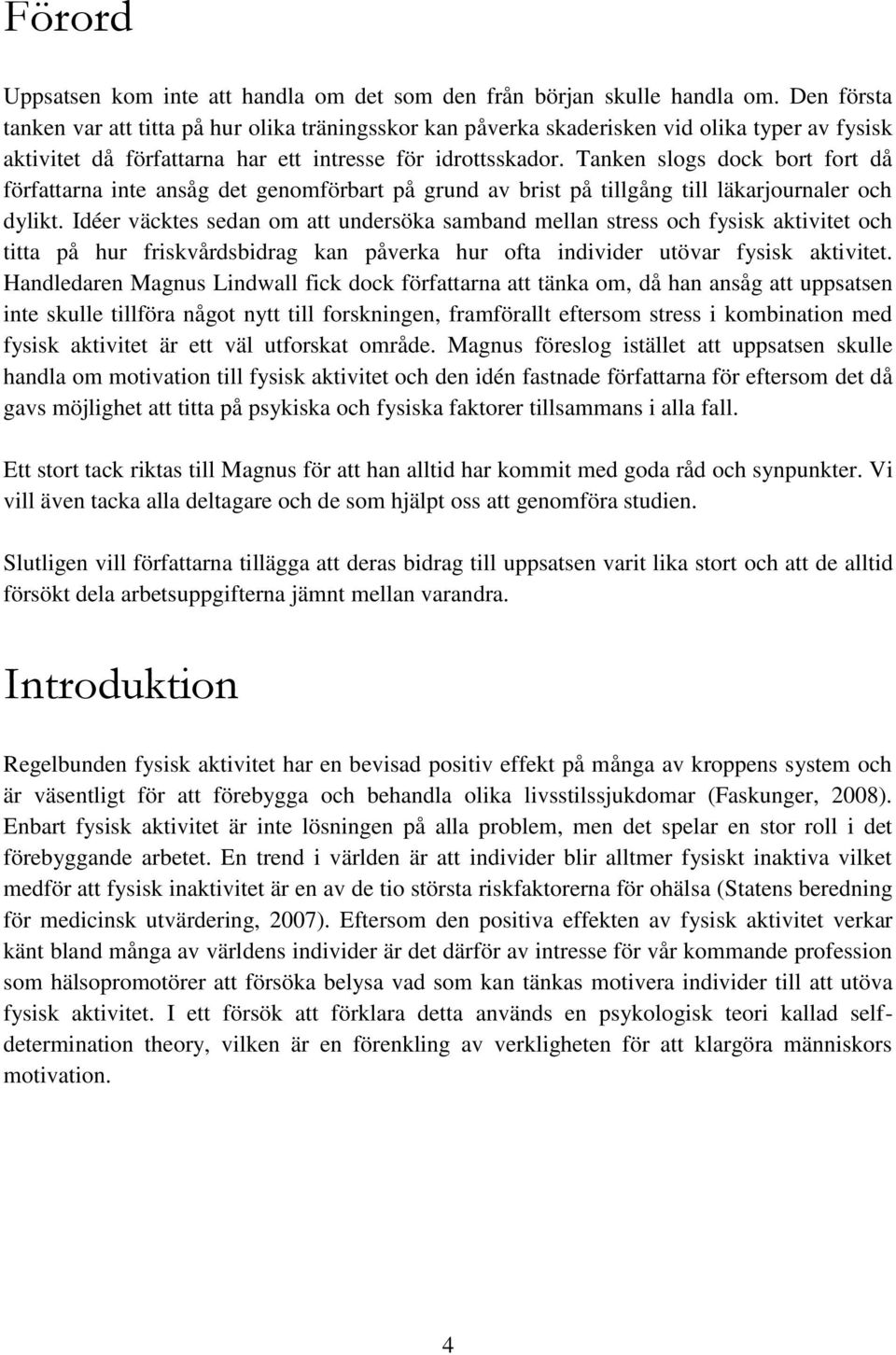 Tanken slogs dock bort fort då författarna inte ansåg det genomförbart på grund av brist på tillgång till läkarjournaler och dylikt.