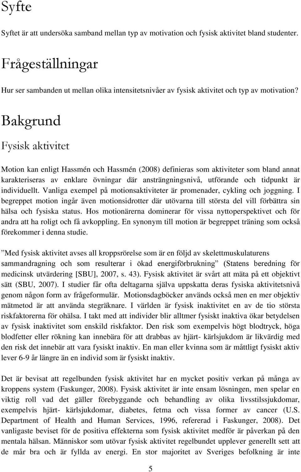 Bakgrund Fysisk aktivitet Motion kan enligt Hassmén och Hassmén (2008) definieras som aktiviteter som bland annat karakteriseras av enklare övningar där ansträngningsnivå, utförande och tidpunkt är