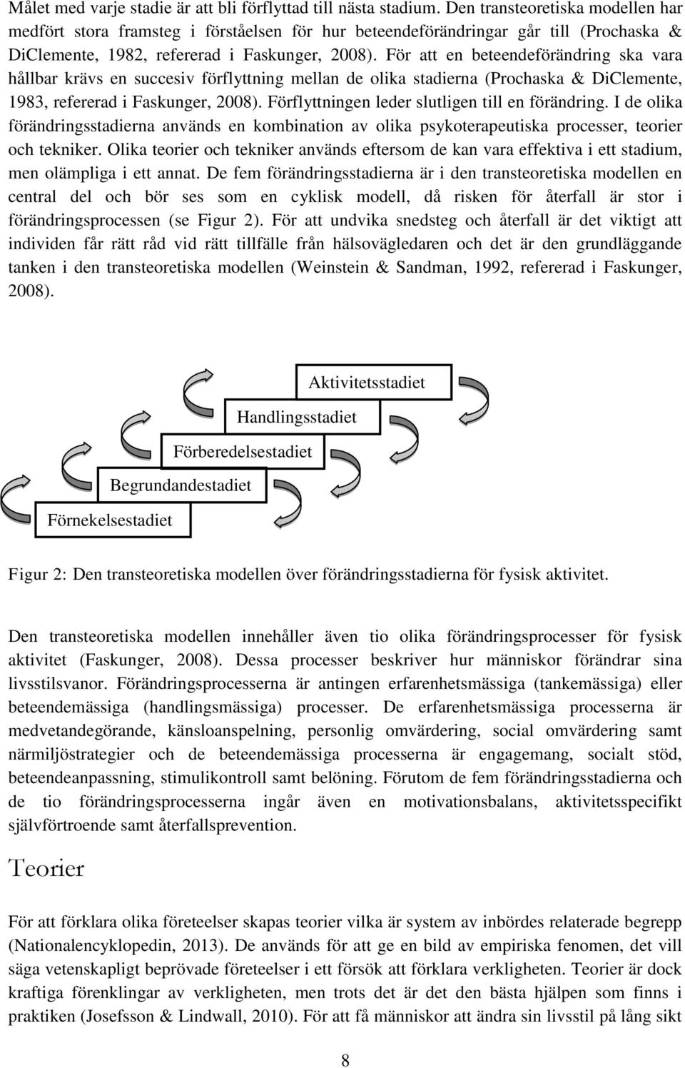 För att en beteendeförändring ska vara hållbar krävs en succesiv förflyttning mellan de olika stadierna (Prochaska & DiClemente, 1983, refererad i Faskunger, 2008).