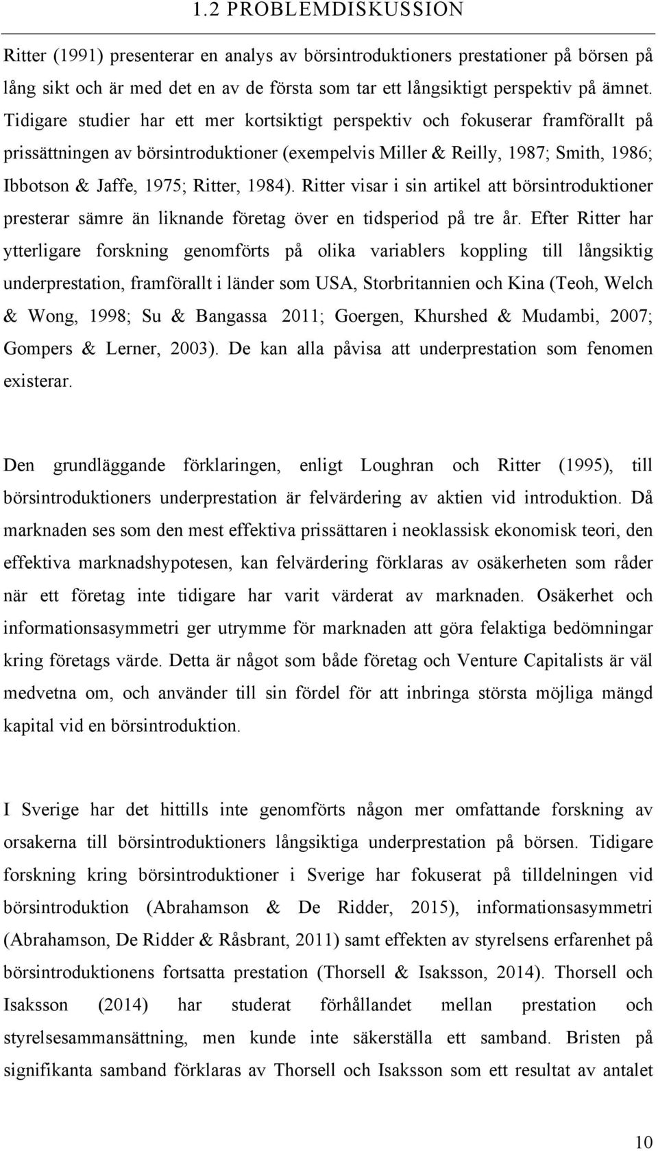 1984). Ritter visar i sin artikel att börsintroduktioner presterar sämre än liknande företag över en tidsperiod på tre år.
