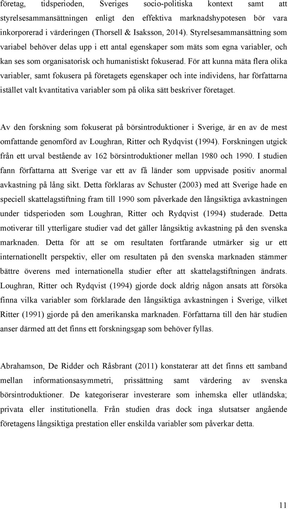 För att kunna mäta flera olika variabler, samt fokusera på företagets egenskaper och inte individens, har författarna istället valt kvantitativa variabler som på olika sätt beskriver företaget.