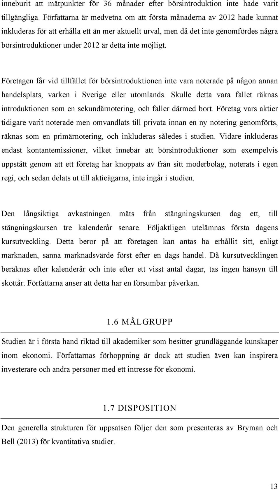 möjligt. Företagen får vid tillfället för börsintroduktionen inte vara noterade på någon annan handelsplats, varken i Sverige eller utomlands.