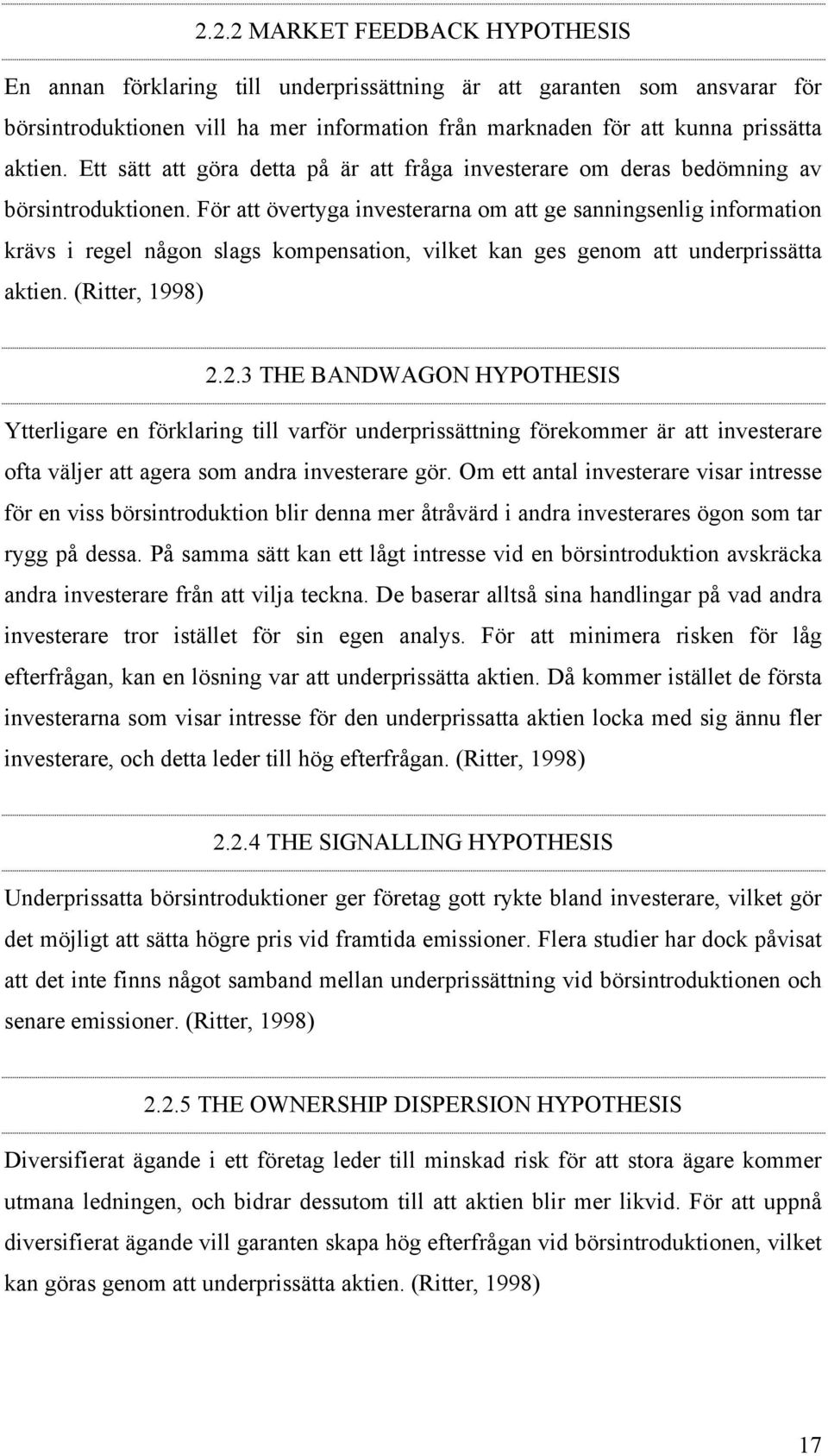 För att övertyga investerarna om att ge sanningsenlig information krävs i regel någon slags kompensation, vilket kan ges genom att underprissätta aktien. (Ritter, 1998) 2.