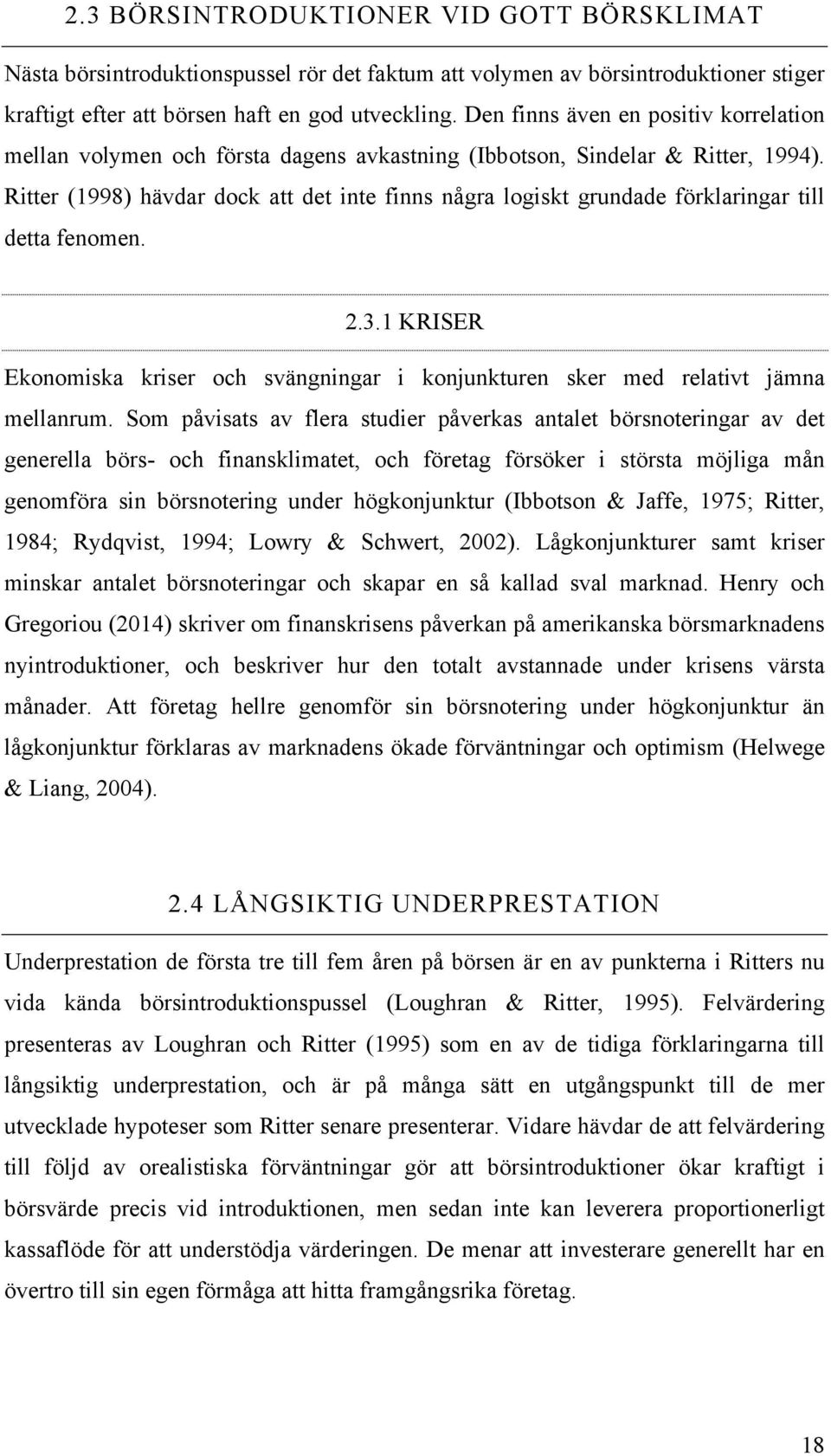 Ritter (1998) hävdar dock att det inte finns några logiskt grundade förklaringar till detta fenomen. 2.3.1 KRISER Ekonomiska kriser och svängningar i konjunkturen sker med relativt jämna mellanrum.