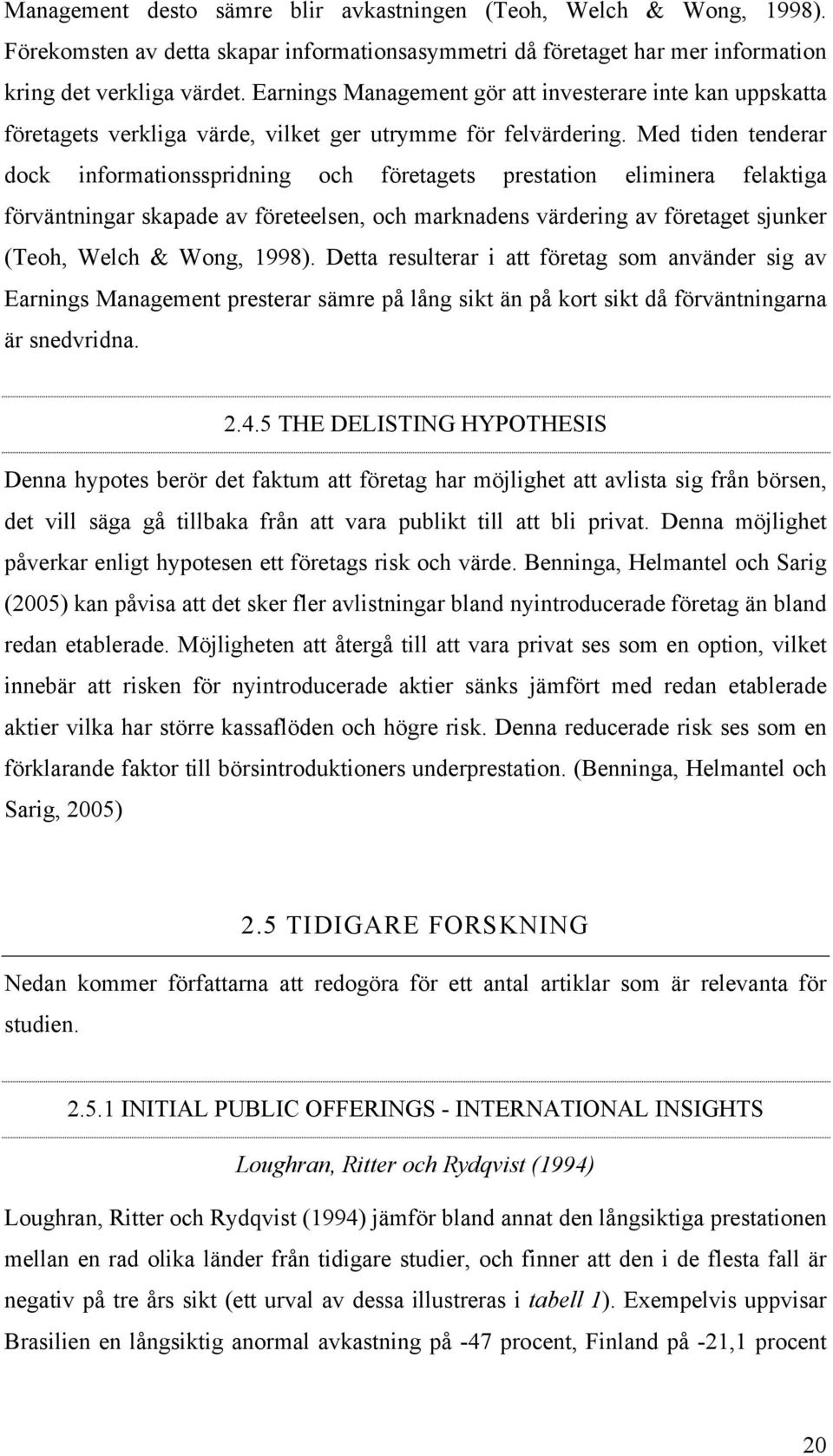 Med tiden tenderar dock informationsspridning och företagets prestation eliminera felaktiga förväntningar skapade av företeelsen, och marknadens värdering av företaget sjunker (Teoh, Welch & Wong,
