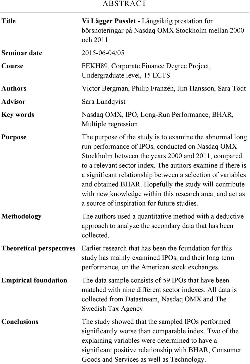 regression The purpose of the study is to examine the abnormal long run performance of IPOs, conducted on Nasdaq OMX Stockholm between the years 2000 and 2011, compared to a relevant sector index.