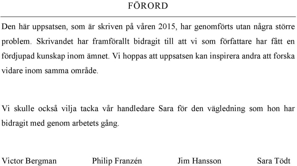 Vi hoppas att uppsatsen kan inspirera andra att forska vidare inom samma område.