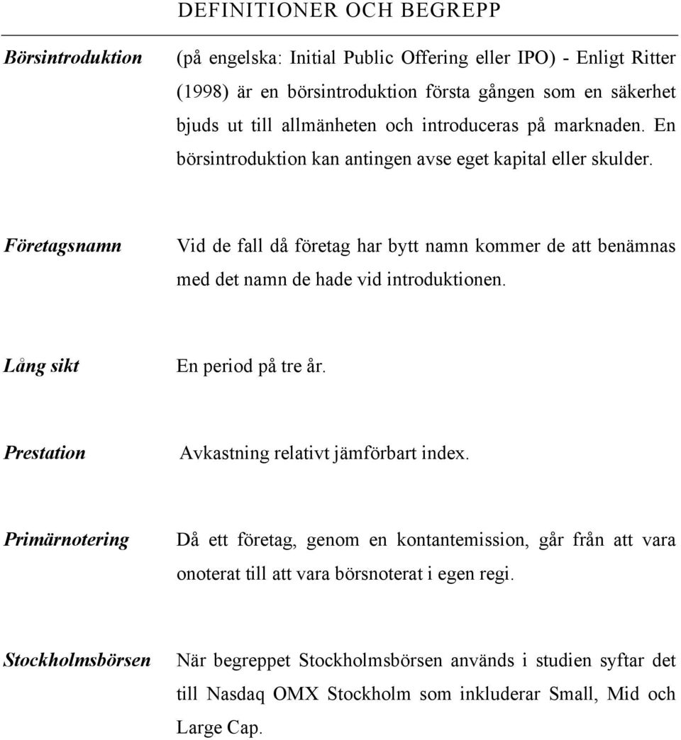 Företagsnamn Vid de fall då företag har bytt namn kommer de att benämnas med det namn de hade vid introduktionen. Lång sikt En period på tre år.