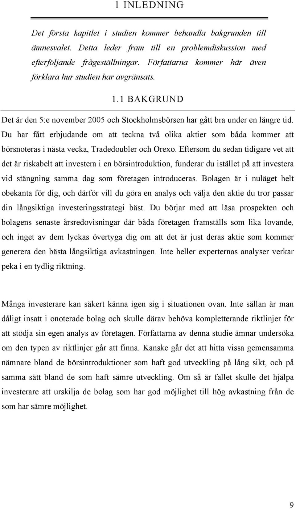 Du har fått erbjudande om att teckna två olika aktier som båda kommer att börsnoteras i nästa vecka, Tradedoubler och Orexo.