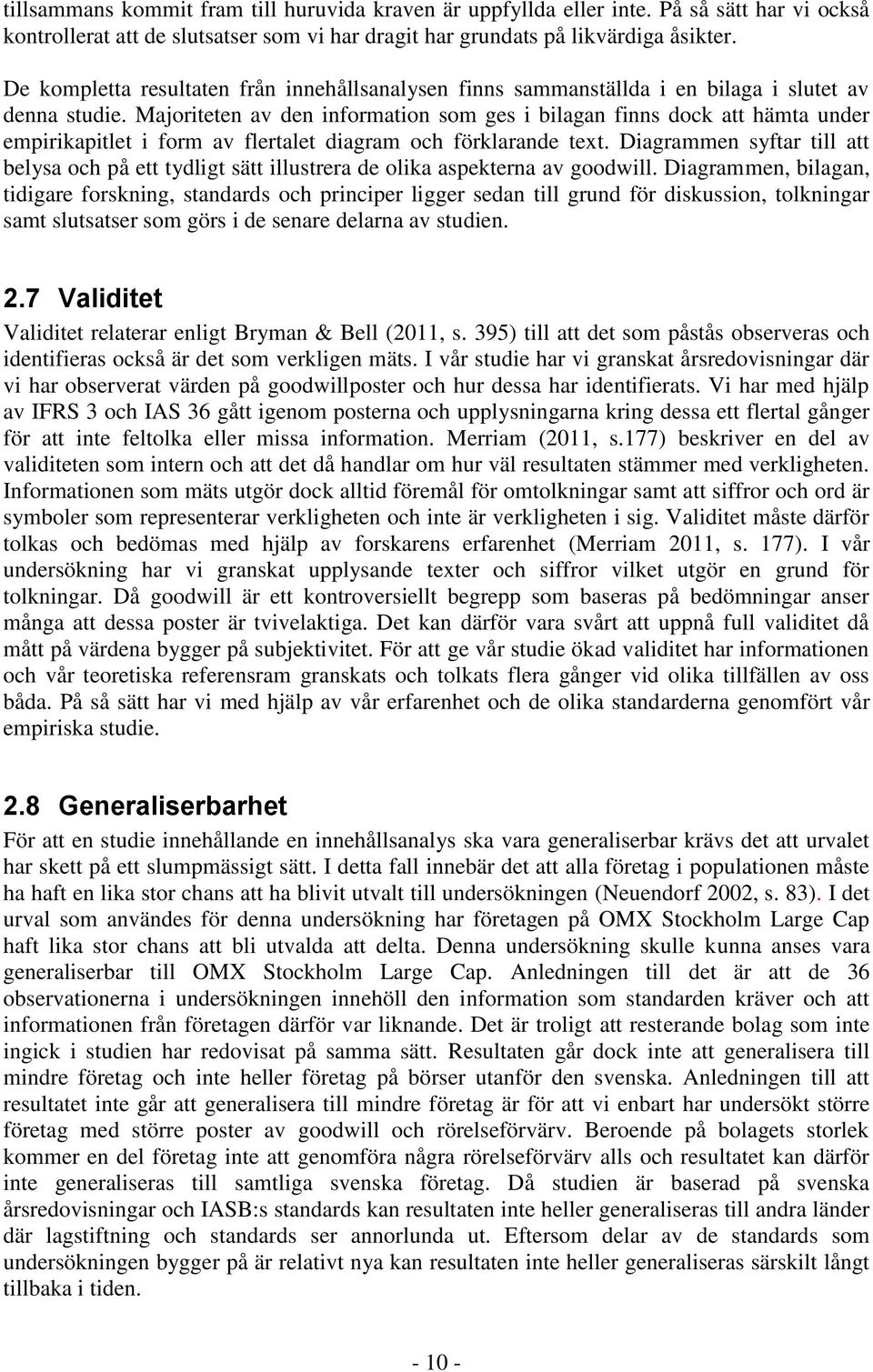 Majoriteten av den information som ges i bilagan finns dock att hämta under empirikapitlet i form av flertalet diagram och förklarande text.
