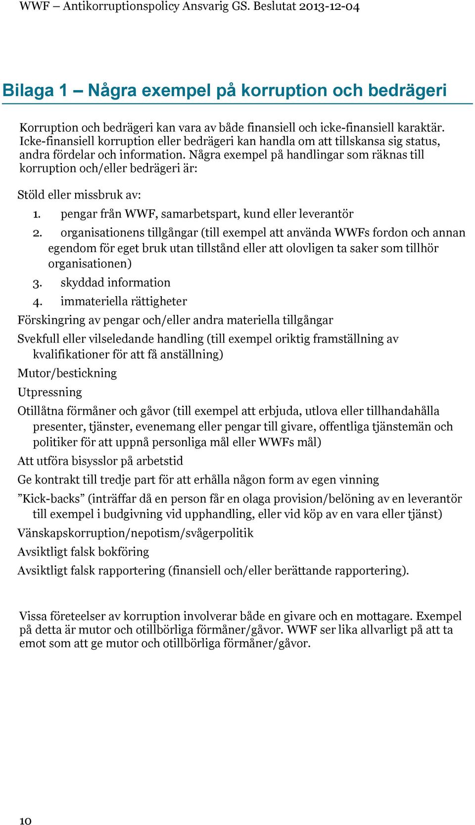 Några exempel på handlingar som räknas till korruption och/eller bedrägeri är: Stöld eller missbruk av: 1. pengar från WWF, samarbetspart, kund eller leverantör 2.