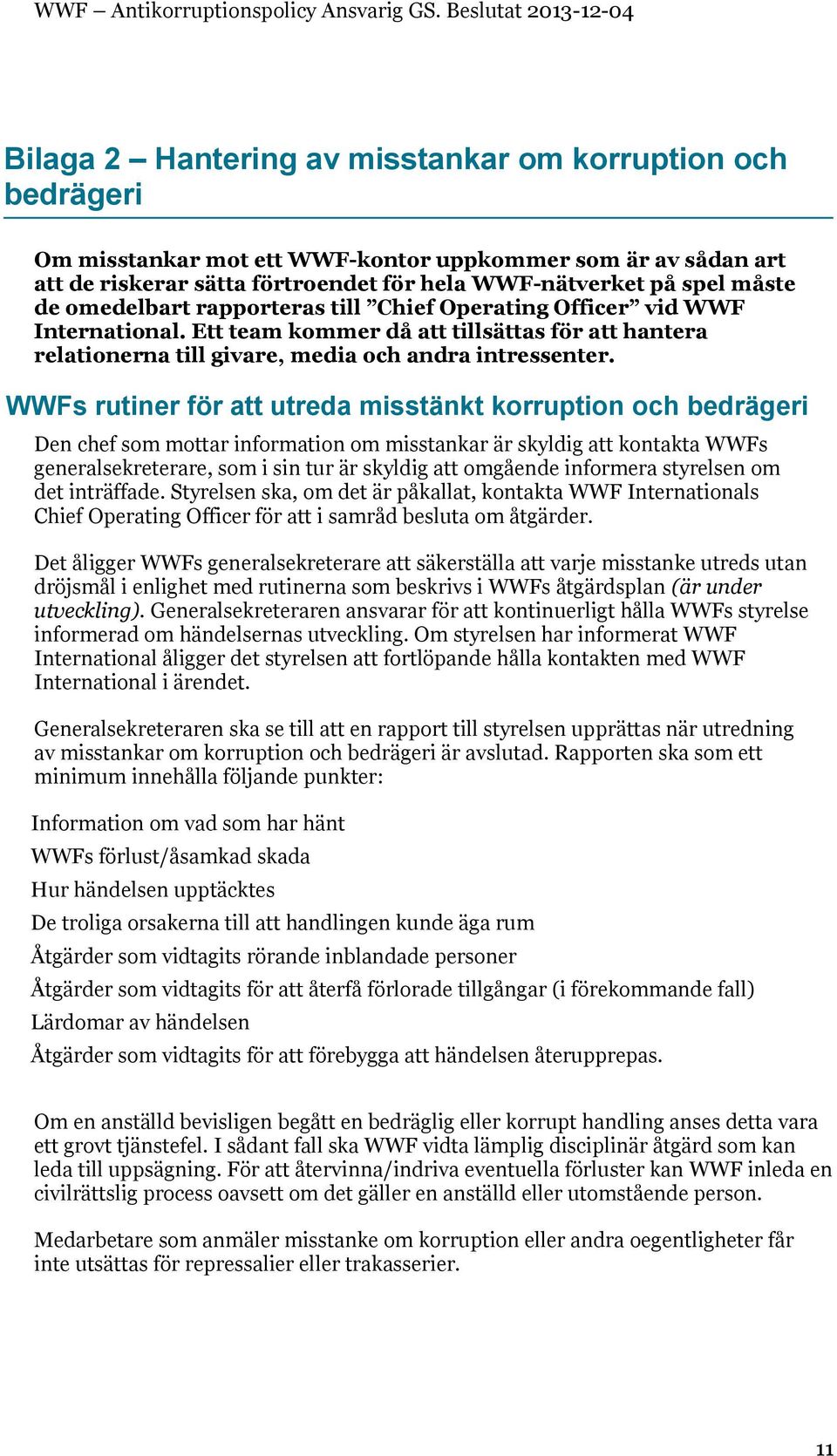 WWFs rutiner för att utreda misstänkt korruption och bedrägeri Den chef som mottar information om misstankar är skyldig att kontakta WWFs generalsekreterare, som i sin tur är skyldig att omgående