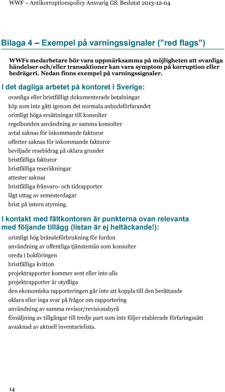 I det dagliga arbetet på kontoret i Sverige: ovanliga eller bristfälligt dokumenterade betalningar köp som inte gått igenom det normala anbudsförfarandet orimligt höga ersättningar till konsulter