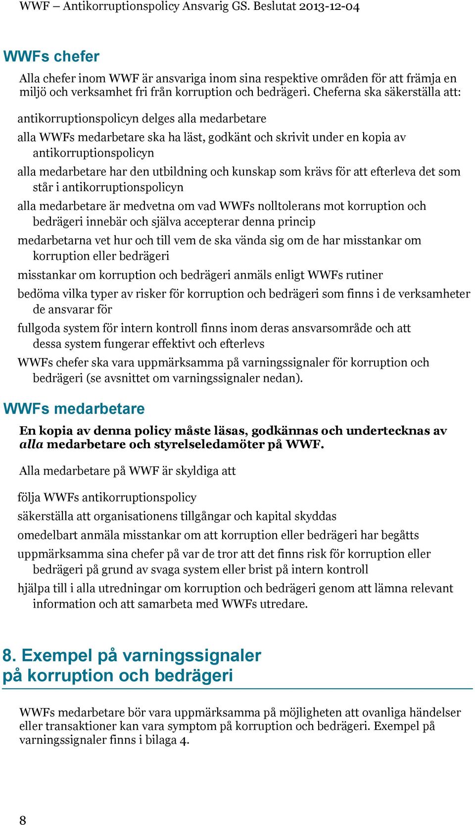 utbildning och kunskap som krävs för att efterleva det som står i antikorruptionspolicyn alla medarbetare är medvetna om vad WWFs nolltolerans mot korruption och bedrägeri innebär och själva