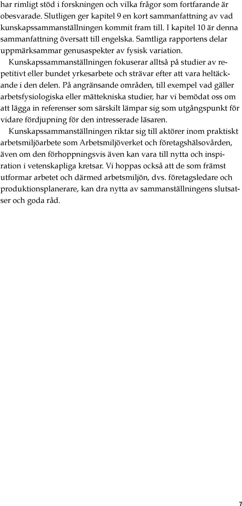 Kunskapssammanställningen fokuserar alltså på studier av repetitivt eller bundet yrkesarbete och strävar efter att vara heltäckande i den delen.