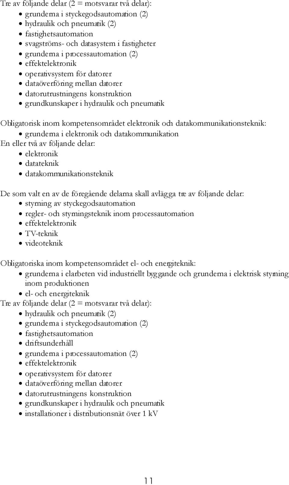 kompetensområdet elektronik och datakommunikationsteknik: grunderna i elektronik och datakommunikation En eller två av följande delar: elektronik datateknik datakommunikationsteknik De som valt en av