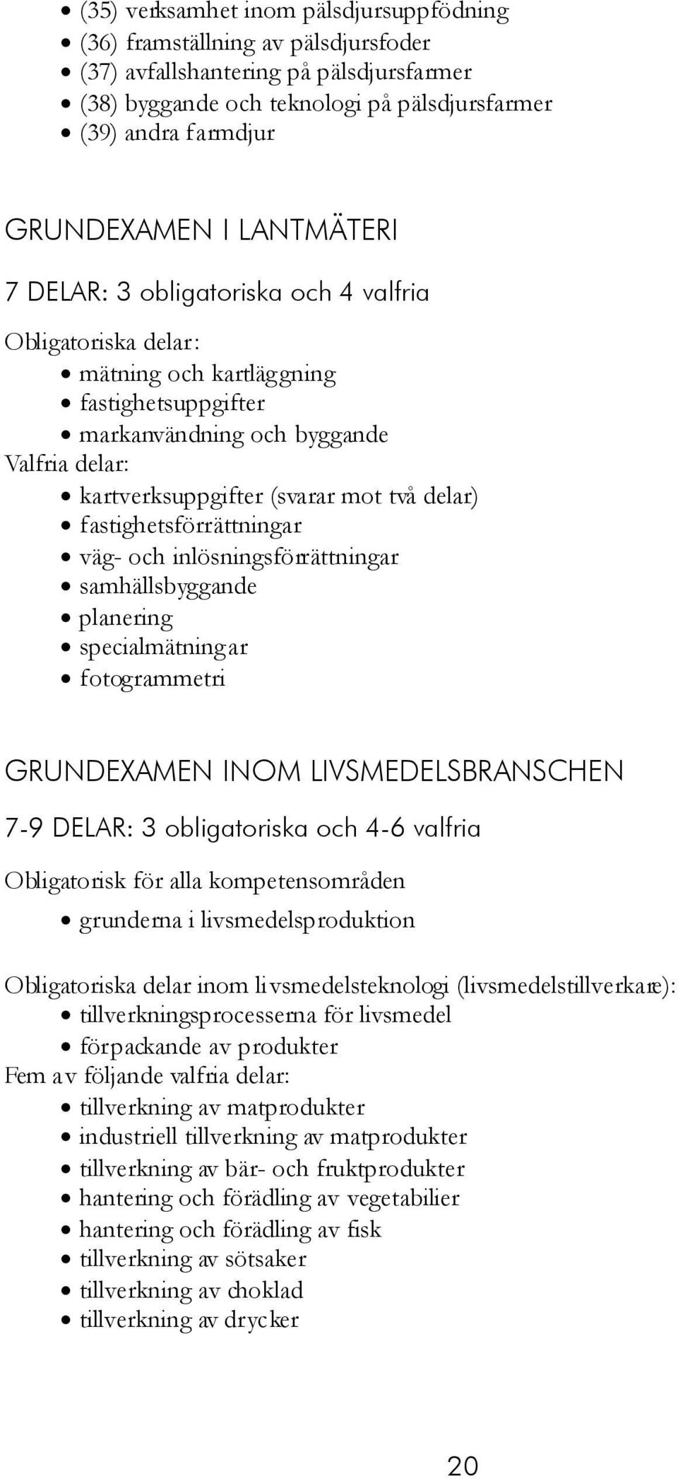 inlösningsförrättningar samhällsbyggande planering specialmätningar fotogrammetri GRUNDEXAMEN INOM LIVSMEDELSBRANSCHEN 7-9 DELAR: 3 obligatoriska och 4-6 valfria Obligatorisk för alla