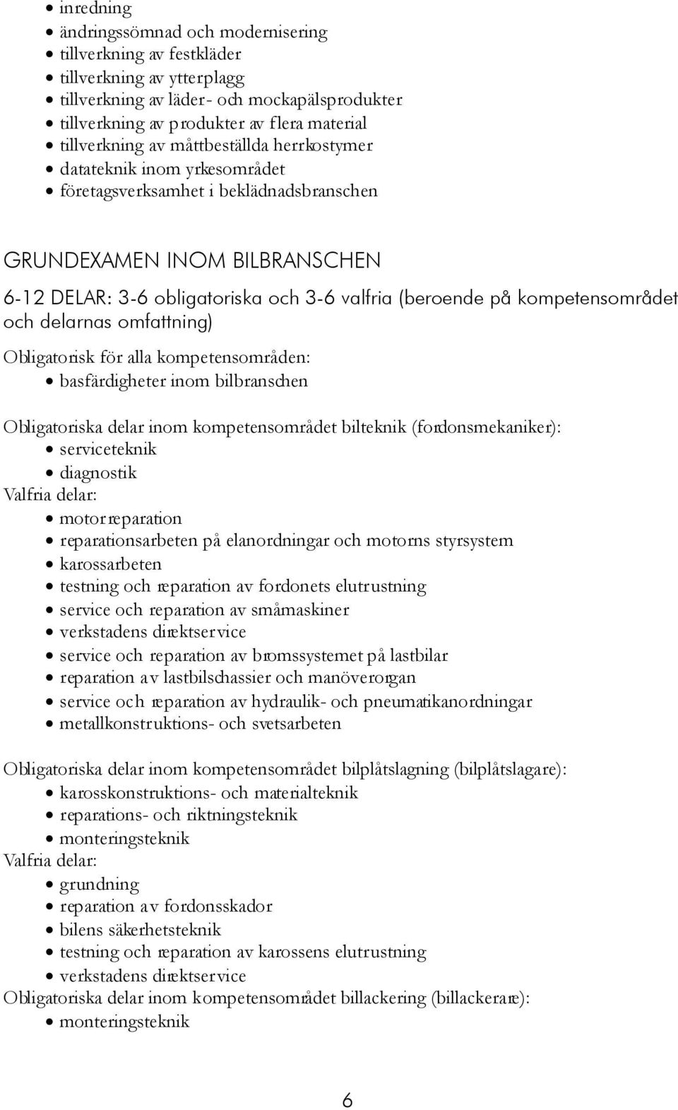 kompetensområdet och delarnas omfattning) Obligatorisk för alla kompetensområden: basfärdigheter inom bilbranschen Obligatoriska delar inom kompetensområdet bilteknik (fordonsmekaniker):