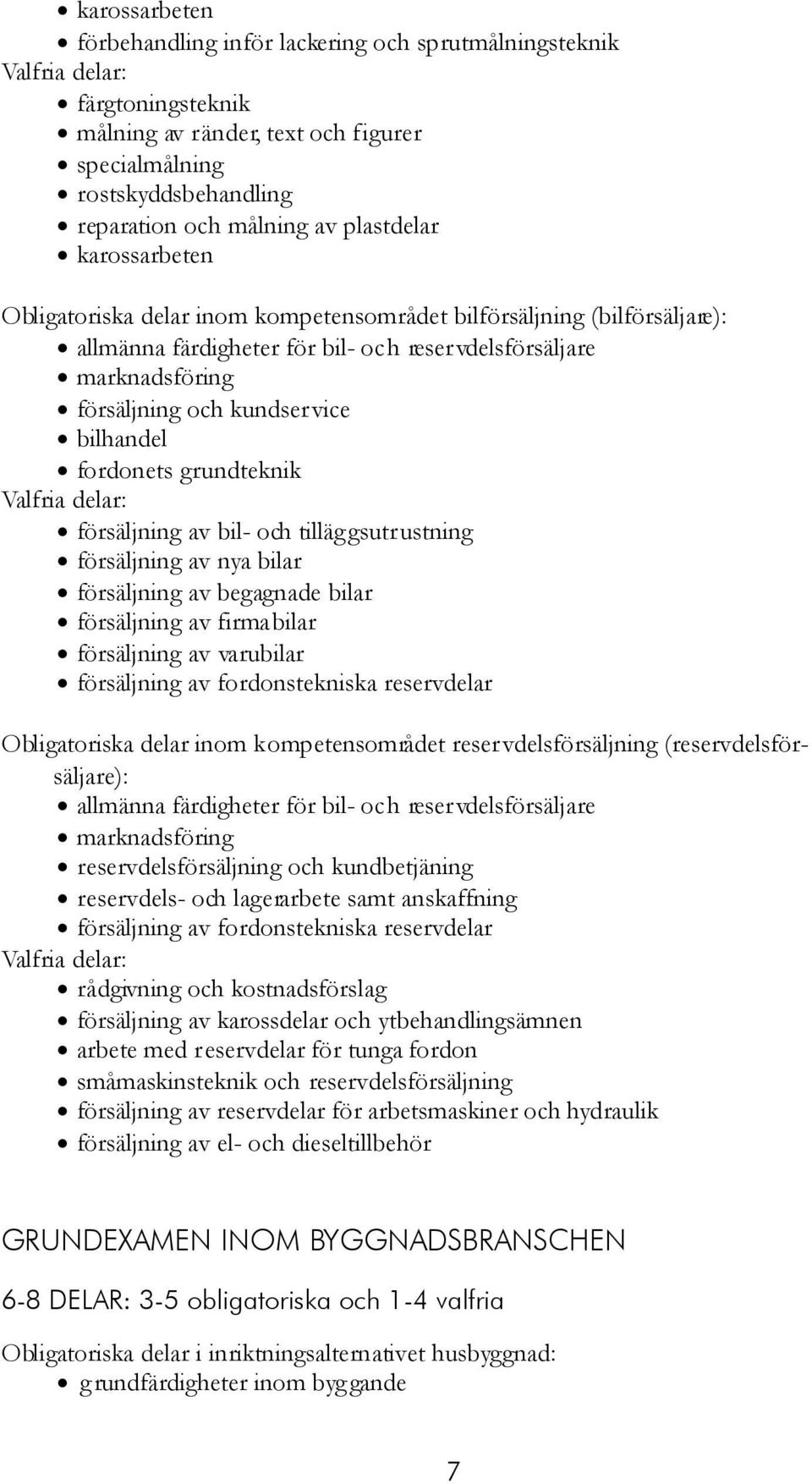fordonets grundteknik försäljning av bil- och tilläggsutrustning försäljning av nya bilar försäljning av begagnade bilar försäljning av firmabilar försäljning av varubilar försäljning av