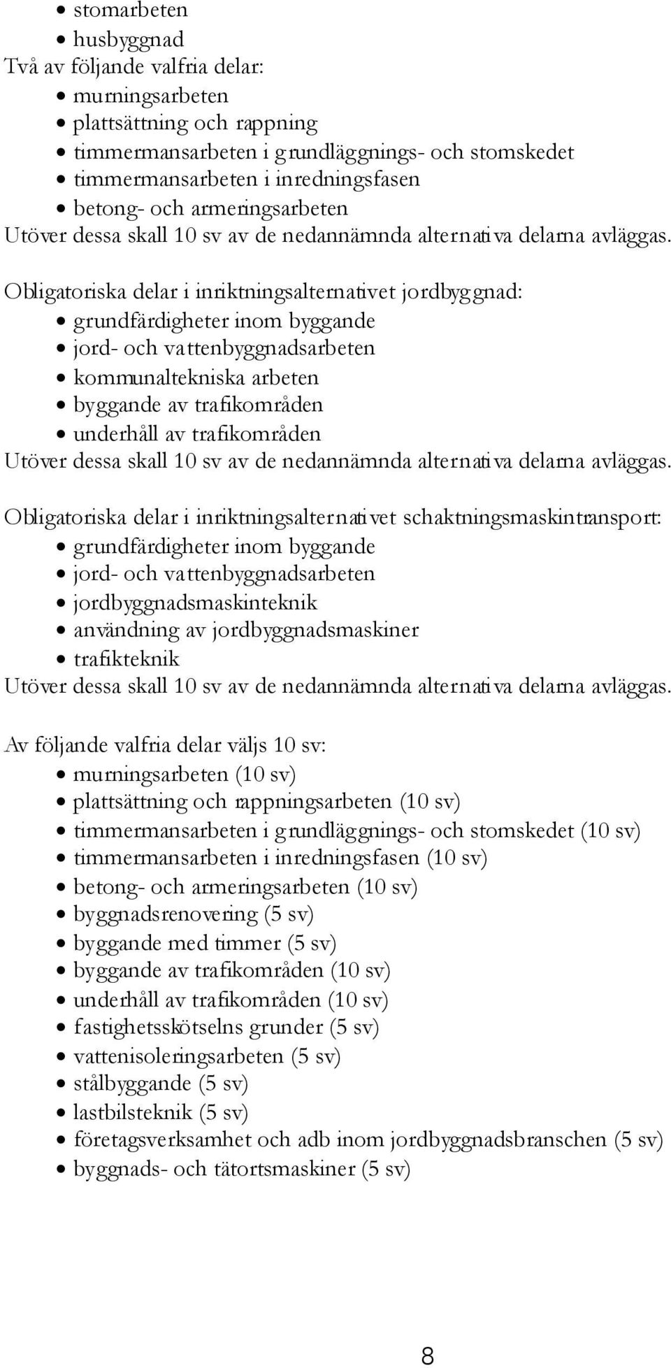 Obligatoriska delar i inriktningsalternativet jordbyggnad: grundfärdigheter inom byggande jord- och vattenbyggnadsarbeten kommunaltekniska arbeten byggande av trafikområden underhåll av trafikområden