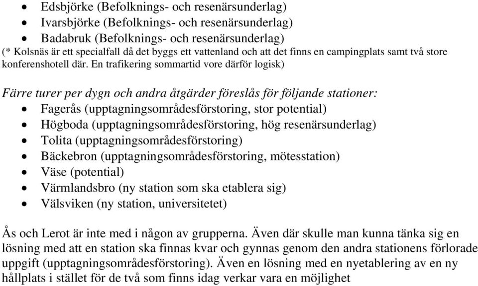 En trafikering sommartid vore därför logisk) Färre turer per dygn och andra åtgärder föreslås för följande stationer: Fagerås (upptagningsområdesförstoring, stor potential) Högboda