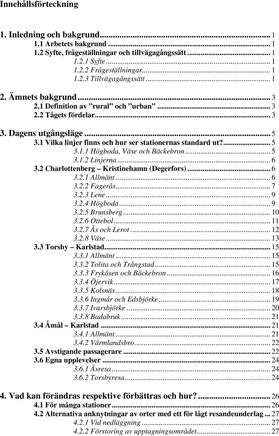 .. 5 3.1.2 Linjerna... 6 3.2 Charlottenberg Kristinehamn (Degerfors)... 6 3.2.1 Allmänt... 6 3.2.2 Fagerås... 7 3.2.3 Lene... 9 3.2.4 Högboda... 9 3.2.5 Brunsberg... 10 3.2.6 Ottebol... 11 3.2.7 Ås och Lerot.