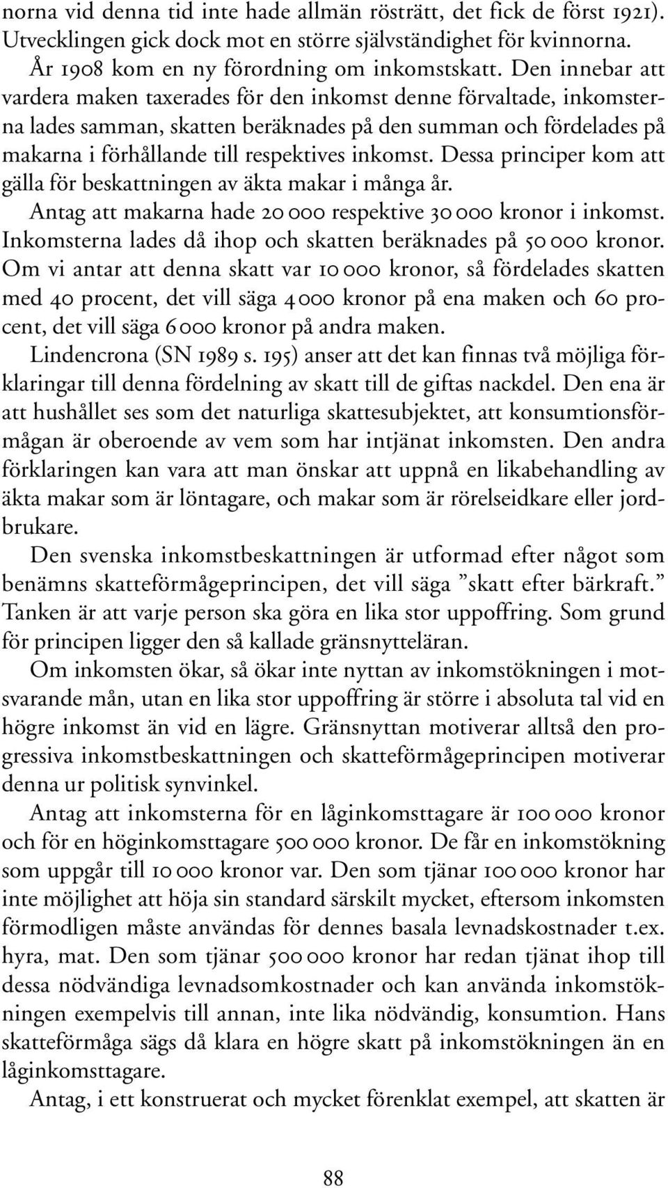 Dessa principer kom att gälla för beskattningen av äkta makar i många år. Antag att makarna hade 20 000 respektive 30 000 kronor i inkomst.