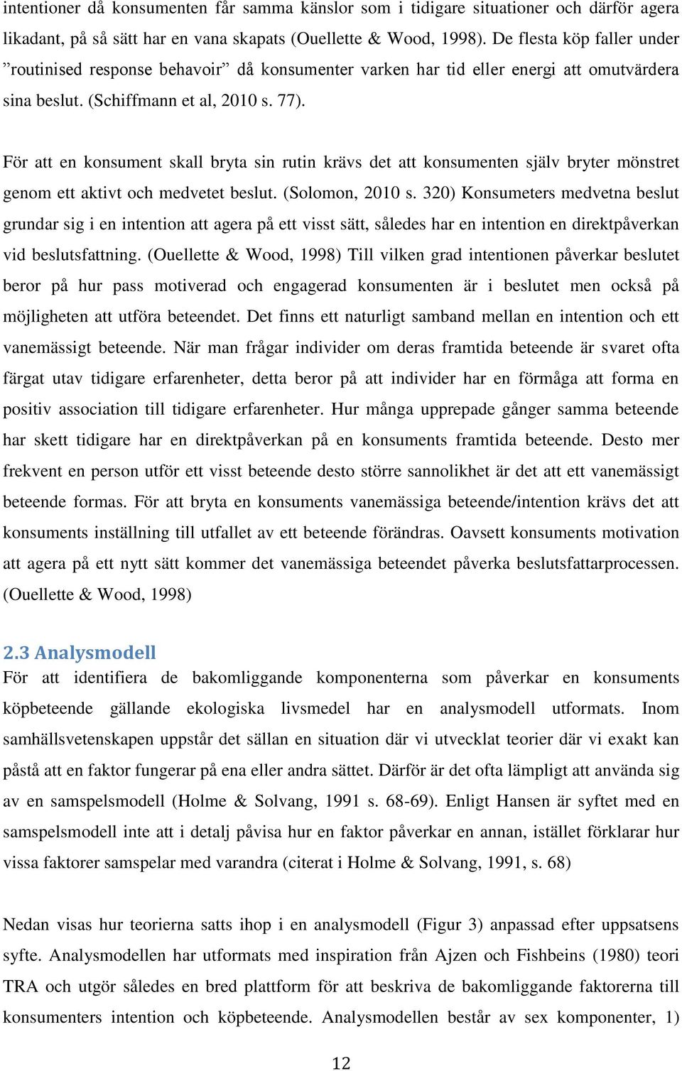 För att en konsument skall bryta sin rutin krävs det att konsumenten själv bryter mönstret genom ett aktivt och medvetet beslut. (Solomon, 2010 s.