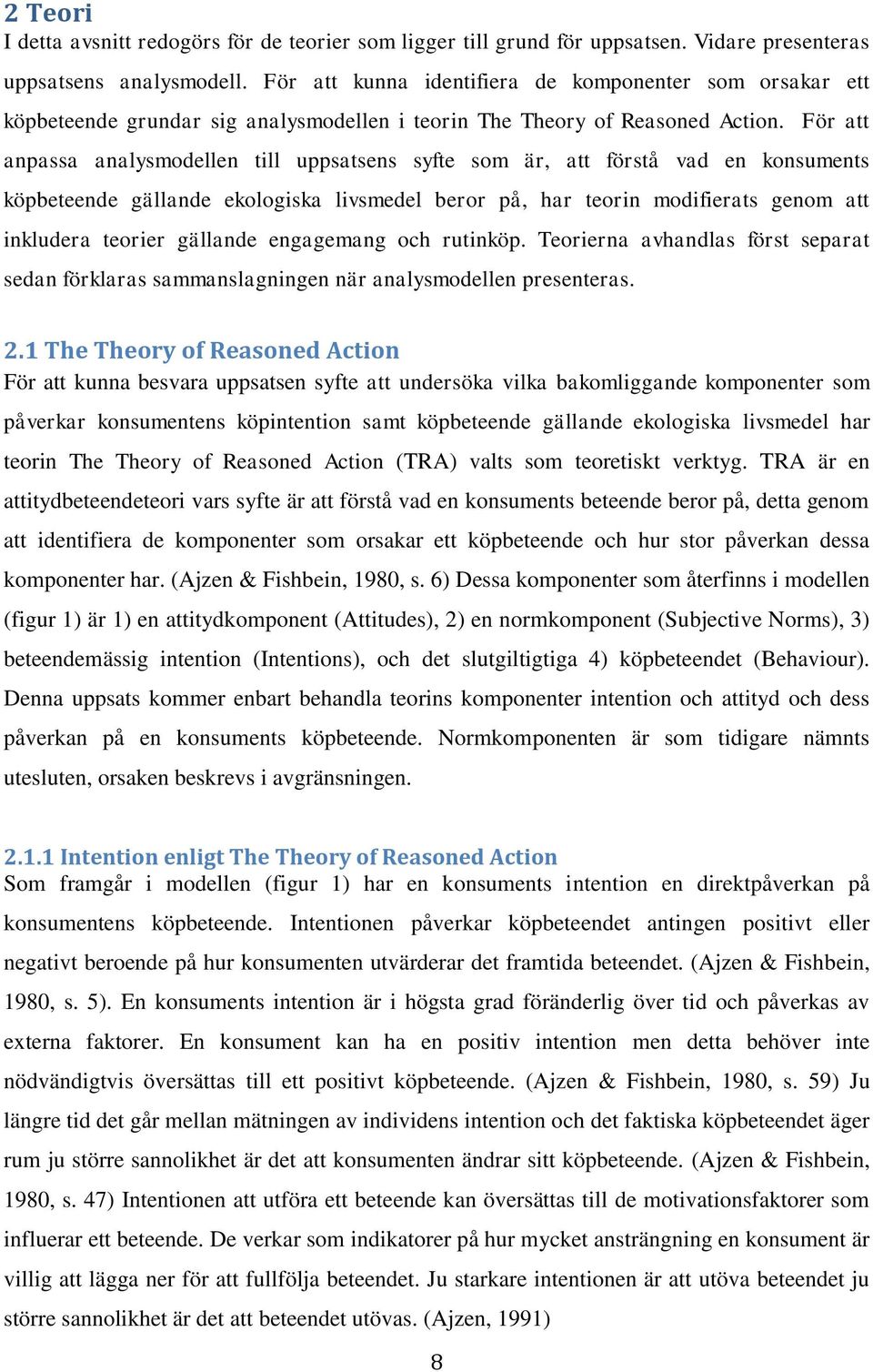 För att anpassa analysmodellen till uppsatsens syfte som är, att förstå vad en konsuments köpbeteende gällande ekologiska livsmedel beror på, har teorin modifierats genom att inkludera teorier