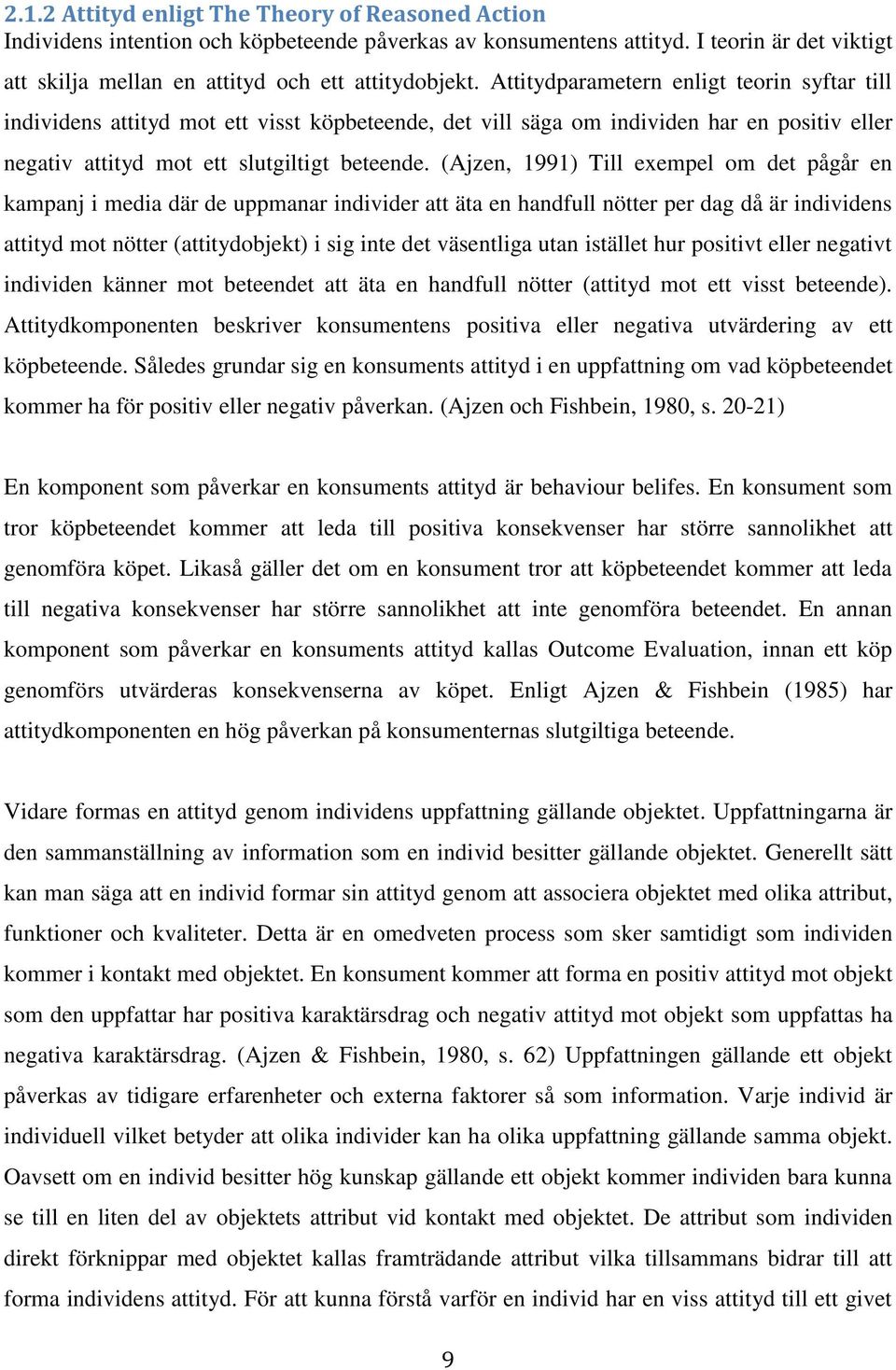(Ajzen, 1991) Till exempel om det pågår en kampanj i media där de uppmanar individer att äta en handfull nötter per dag då är individens attityd mot nötter (attitydobjekt) i sig inte det väsentliga