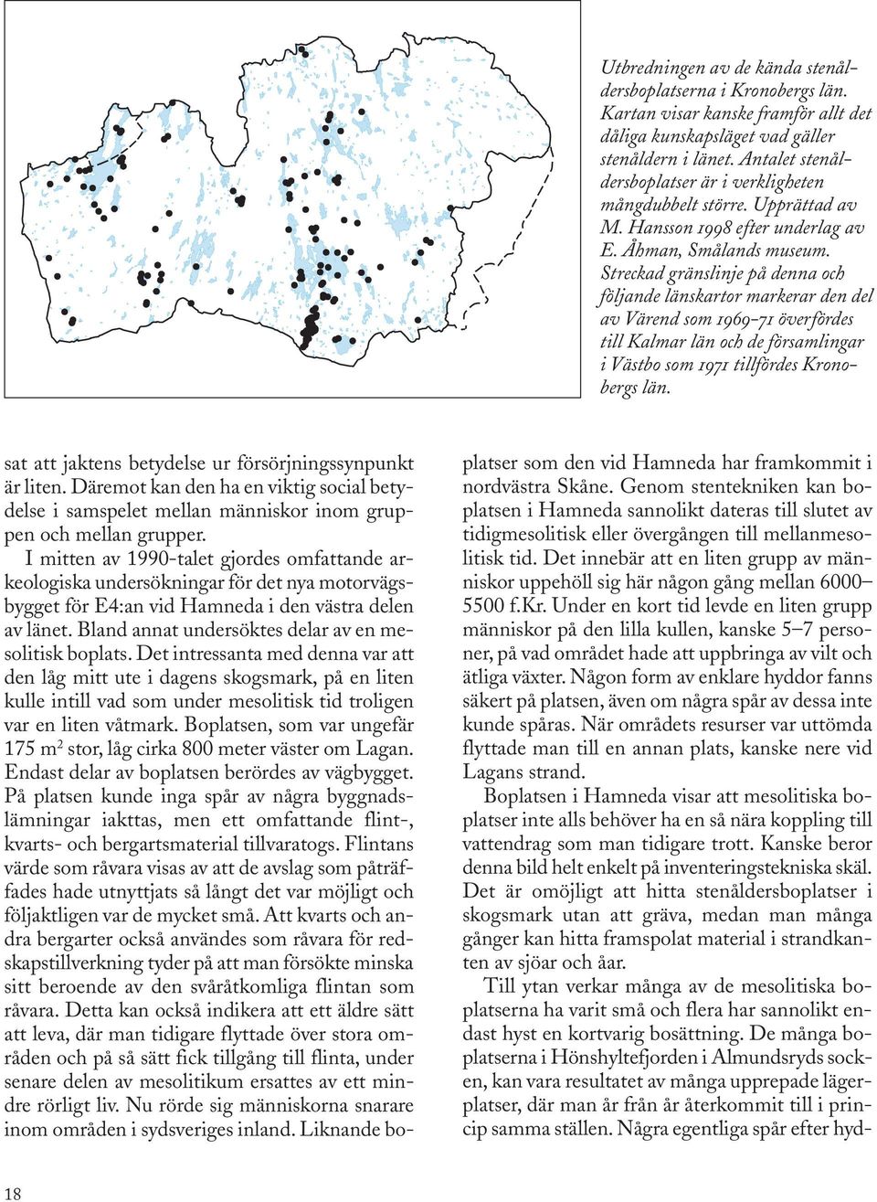 Streckad gränslinje på denna och följande länskartor markerar den del av Värend som 1969-71 överfördes till Kalmar län och de församlingar i Västbo som 1971 tillfördes Kronobergs län.
