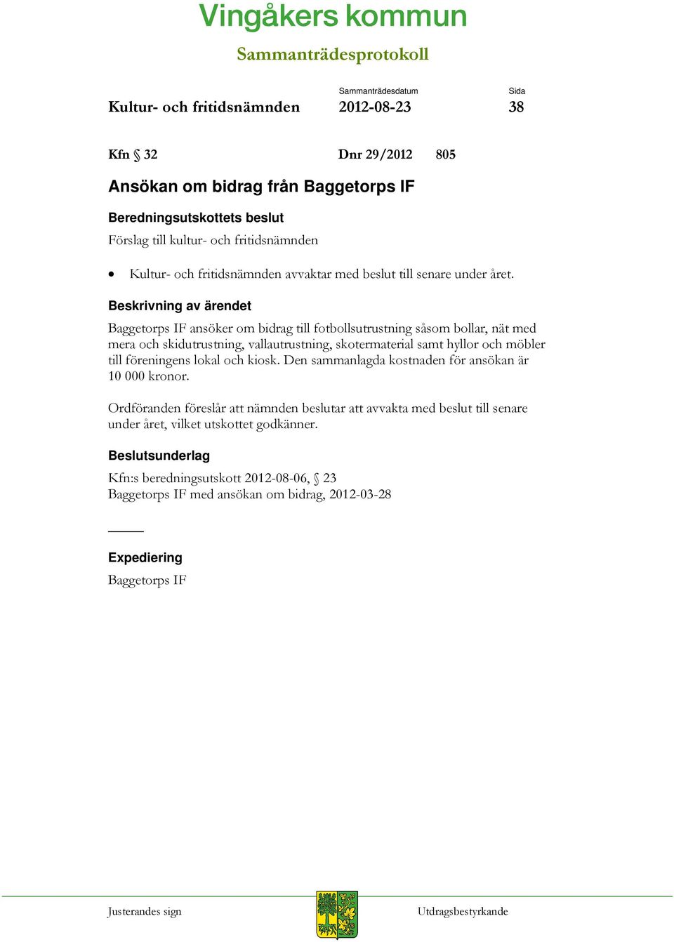 Beskrivning av ärendet Baggetorps IF ansöker om bidrag till fotbollsutrustning såsom bollar, nät med mera och skidutrustning, vallautrustning, skotermaterial samt hyllor och möbler till föreningens