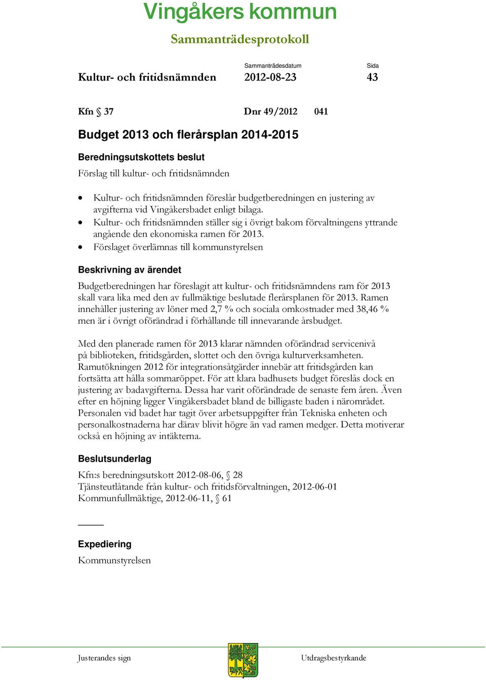 Kultur- och fritidsnämnden ställer sig i övrigt bakom förvaltningens yttrande angående den ekonomiska ramen för 2013.